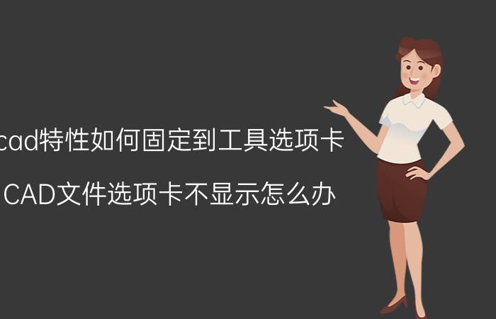 cad特性如何固定到工具选项卡 CAD文件选项卡不显示怎么办？